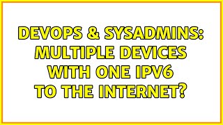 DevOps & SysAdmins: Multiple devices with one IPv6 to the Internet? (7 Solutions!!)