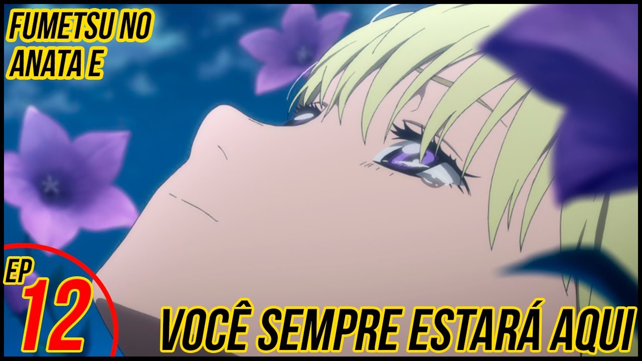 VOCÊ SEMPRE ESTARÁ NO MEU CORAÇÃO! - Fumetsu no Anata E ep 12 