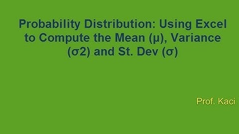 Probability Distribution: Using Excel to Compute the Mean (μ), Variance (σ2) and St. Dev (σ)