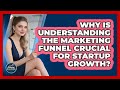 Why Is Understanding The Marketing Funnel Crucial For Startup Growth? - The Startup Growth Hub