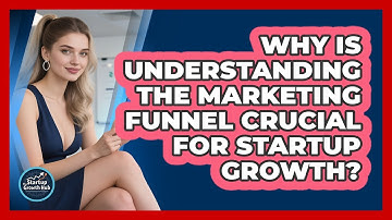 Why Is Understanding The Marketing Funnel Crucial For Startup Growth? - The Startup Growth Hub
