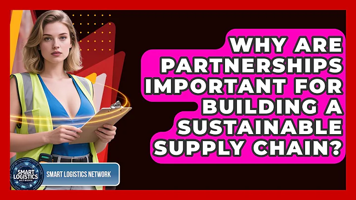 Why Are Partnerships Important for Building a Sustainable Supply Chain?