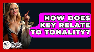 How Does Key Relate To Tonality? - Classical Serenade