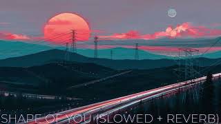 shape of you (slowed + reverb) - Ed sheeran