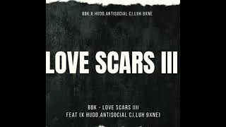 BBK - Love Scars III (Feat.K Hudd,Antisocial CJ,Luh 9xne)