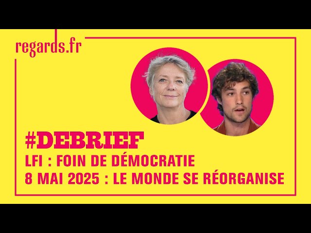 LFI : foin de démocratie - 8 mai 2025 : le monde se réorganise