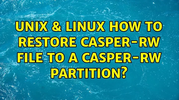 Unix & Linux: How to restore casper-rw file to a casper-rw partition?