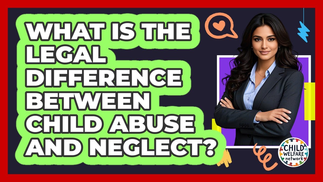 What Is The Legal Difference Between Child Abuse And Neglect? - Child Welfare Network