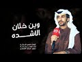 شيلةوين خلان الاشده فهد بن فصلا لحن ناري حماسيه 2021 شيلةوين خلان الاشده فهد بن فصلا لحن ناري حماسيه 2021