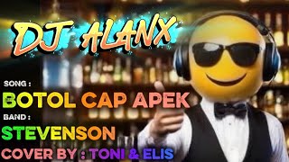 DJ Alanx Remix – Botol Cap Apek – Stevenson (Cover by Toni & Elis)