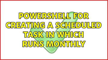 Powershell for Creating a scheduled task in which runs monthly