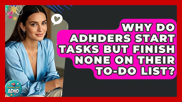 Why Do ADHDers Start Tasks But Finish None On Their To-do List? - Managing Your ADHD