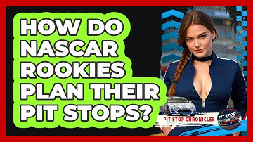 How Do NASCAR Rookies Plan Their Pit Stops? - Pit Stop Chronicles