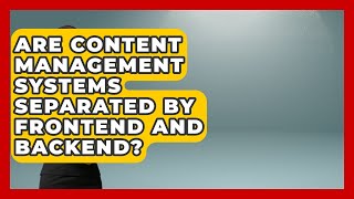 Are Content Management Systems Separated By Frontend And Backend? - Saas Marketing Wizards
