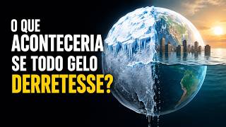 O que aconteceria se todo gelo derretesse?