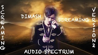 DIMASH || SCREAMING ( VERSION 2)/ВЕРСИЯ 2 (AUDIO SPECTRUM) - FAN TRIBUTE