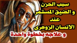 سبب الحزن و الضيق المستمر عند الانسان الزوهرى و علاجه بخطوه واحدة