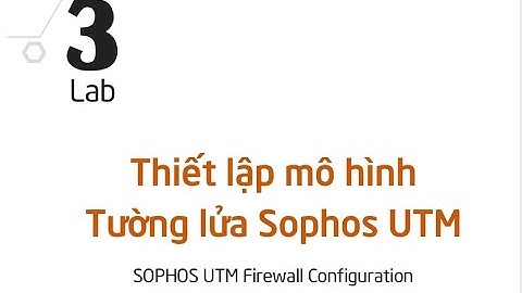 Lab 3: Thiết lập mô hình Tường lửa Sophos UTM (Thực hành An toàn mạng máy tính)
