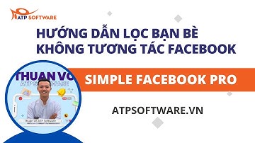 Hướng Dẫn Lọc Bạn Bè Không Tương Tác Trên Facebook - Simple Facebook Pro | ATP Software