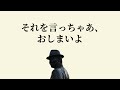 それを言ったらおしまいだよ! - フーテンの寅さん