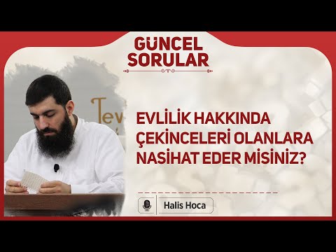 Evlilik hakkında çekinceleri olanlara nasihat eder misiniz? Halis Bayancuk Hoca