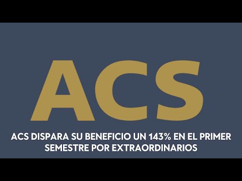 ACS dispara su beneficio un 143% en el primer semestre por extraordinarios