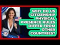 Why Do US Citizenship Physical Presence Rules Differ From Other Countries?