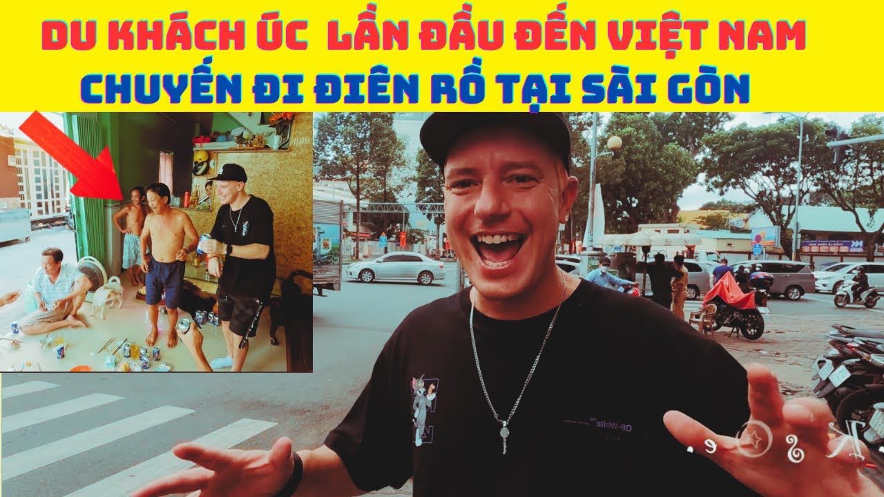 Du khách Úc lần đầu đến Việt Nam- Chuyến đi " Điên Rồ" tại Sài Gòn chỉ có là người Việt Nam.