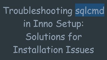 Troubleshooting sqlcmd in Inno Setup: Solutions for Installation Issues