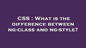 CSS : What is the difference between ng-class and ng-style?
