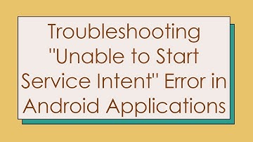Troubleshooting "Unable to Start Service Intent" Error in Android Applications
