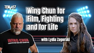 Wing Chun for Film, Fighting and for Life with Lydia Zagorski: TFW Podcast Episode 17