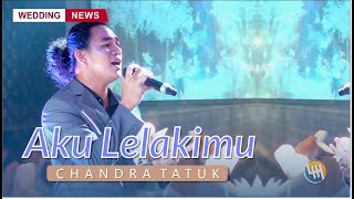 AKU LELAKIMU - CHANDRA TATUK (INDONESIAN IDOL 2018)