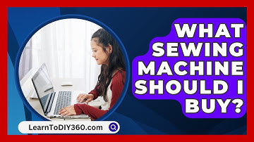 What Sewing Machine Should I Buy? - LearnToDIY360.com