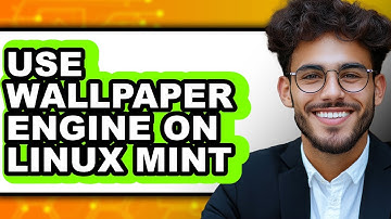 How to Use Wallpaper Engine on Linux Mint - Full Guide