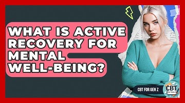 What Is Active Recovery For Mental Well-being? - CBT for Gen Z