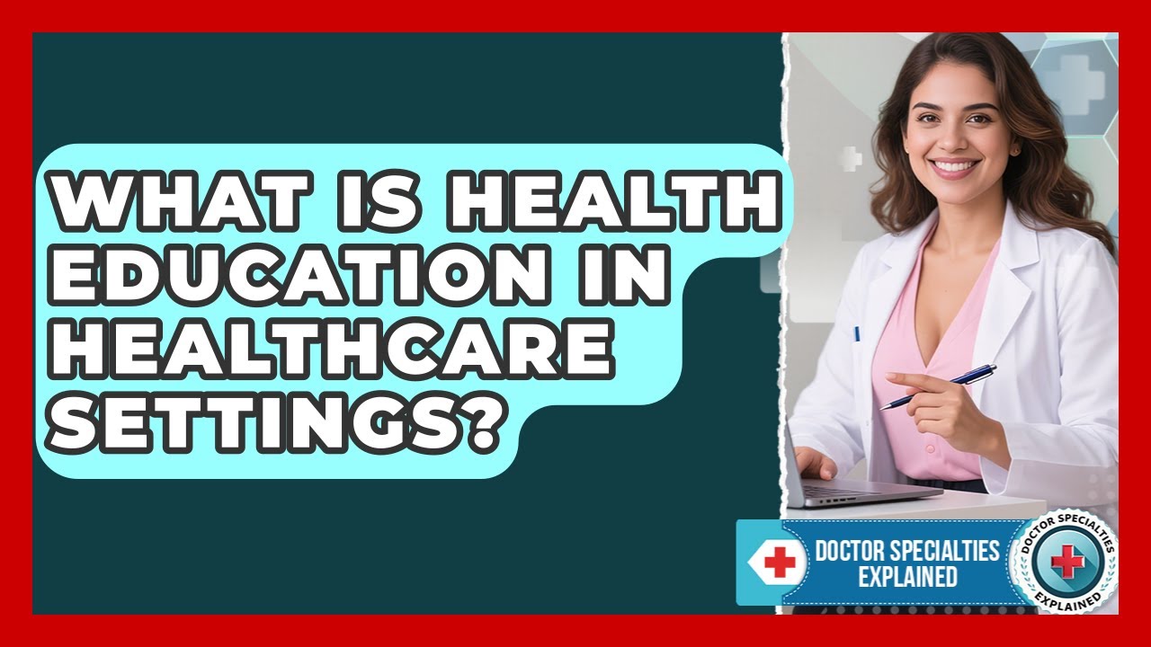 What Is Health Education in Healthcare Settings? | Doctor Specialties Explained News