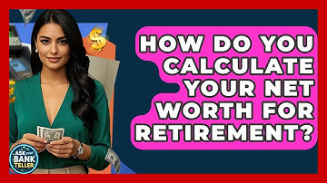How Do You Calculate Your Net Worth For Retirement? - Ask Your Bank Teller