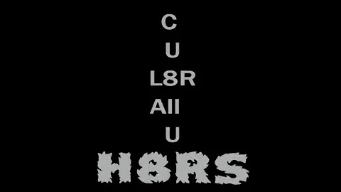 C U L8R, All U H8Rs