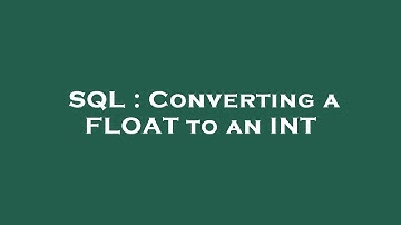 SQL : Converting a FLOAT to an INT