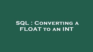 SQL : Converting a FLOAT to an INT