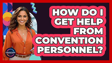 How Do I Get Help From Convention Personnel?