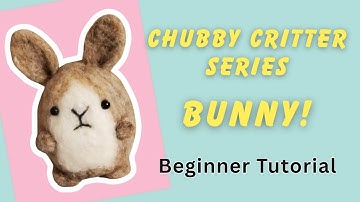 Chubby Critter Series #1  -  Easy Needle Felted Bunny for Beginners
