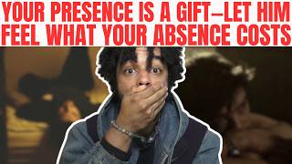 Make Him Feel the Pain of Your Absence and the Power of Your Presence
