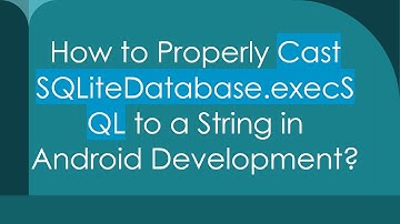 How to Properly Cast SQLiteDatabase.execSQL to a String in Android Development?