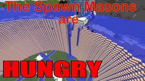 The Spawn Masons are... HUNGRY