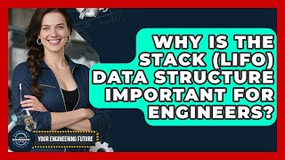 Why Is The Stack (LIFO) Data Structure Important For Engineers - Your Engineering Future