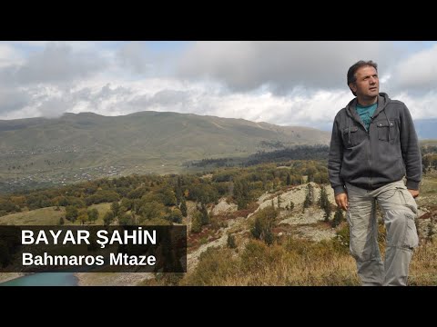 Bayar Şahin - Bahmaros Mtaze / ბაიარ შაჰინ - ბახმაროს მთაზე