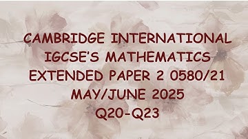 Cambridge IGCSE Mathematics 0580/21 | Paper 2 Extended | May/June 2025 Q20-Q23 Step-by-Step Solution