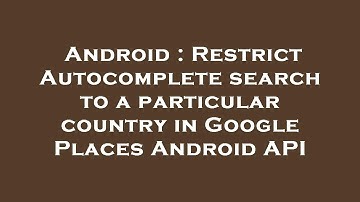 Android : Restrict Autocomplete search to a particular country in Google Places Android API